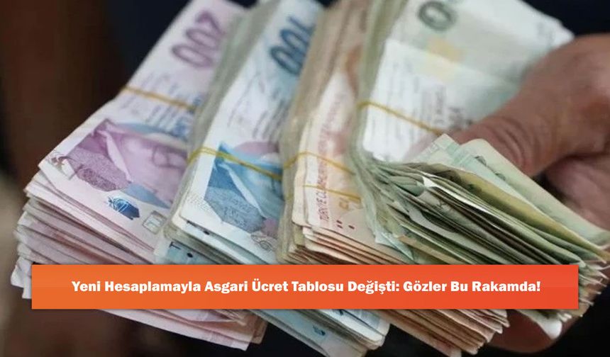 Yeni Hesaplamayla Asgari Ücret Tablosu Değişti: Gözler Bu Rakamda!