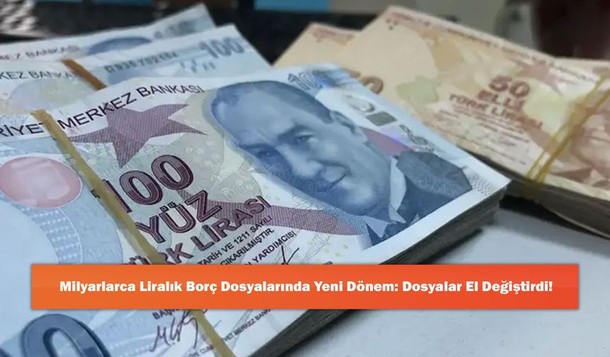 Milyarlarca Liralık Borç Dosyalarında Yeni Dönem: Dosyalar El Değiştirdi!