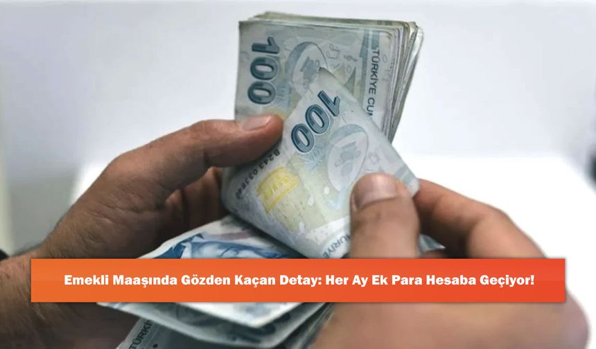 Emekli Maaşında Gözden Kaçan Detay: Her Ay Ek Para Hesaba Geçiyor!
