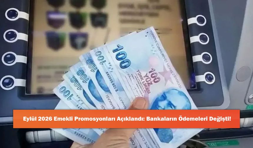 Eylül 2026 Emekli Promosyonları Açıklandı: Bankaların Ödemeleri Değişti!