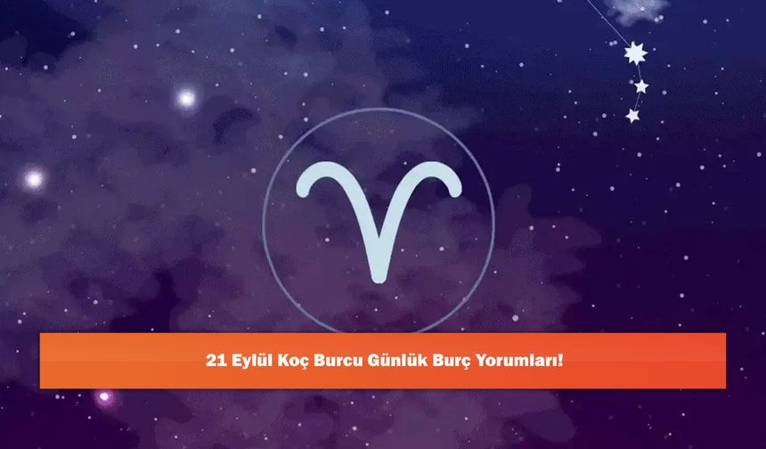 21 Eylül Koç Burcu Günlük Burç Yorumları!