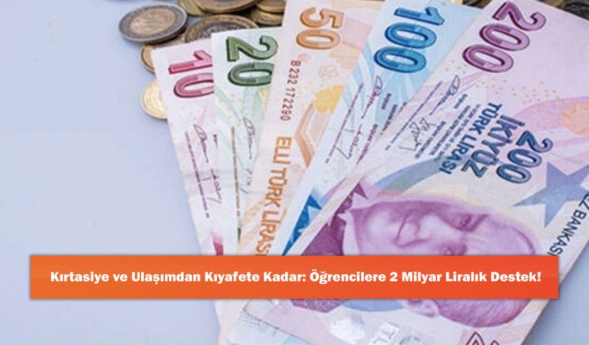 Kırtasiye ve Ulaşımdan Kıyafete Kadar: Öğrencilere 2 Milyar Liralık Destek!