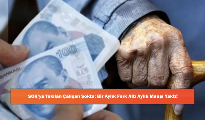 SGK’ya Takılan Çalışan Şokta: Bir Aylık Fark Altı Aylık Maaşı Yaktı!