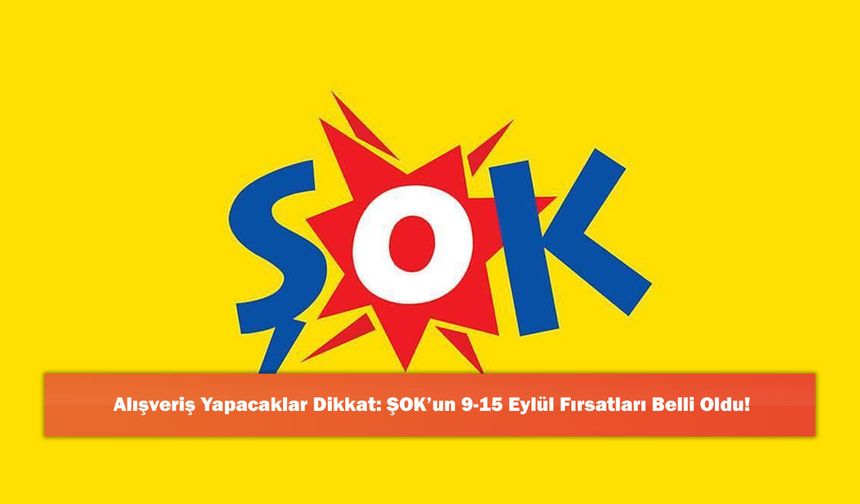 Alışveriş Yapacaklar Dikkat: ŞOK’un 9-15 Eylül Fırsatları Belli Oldu!