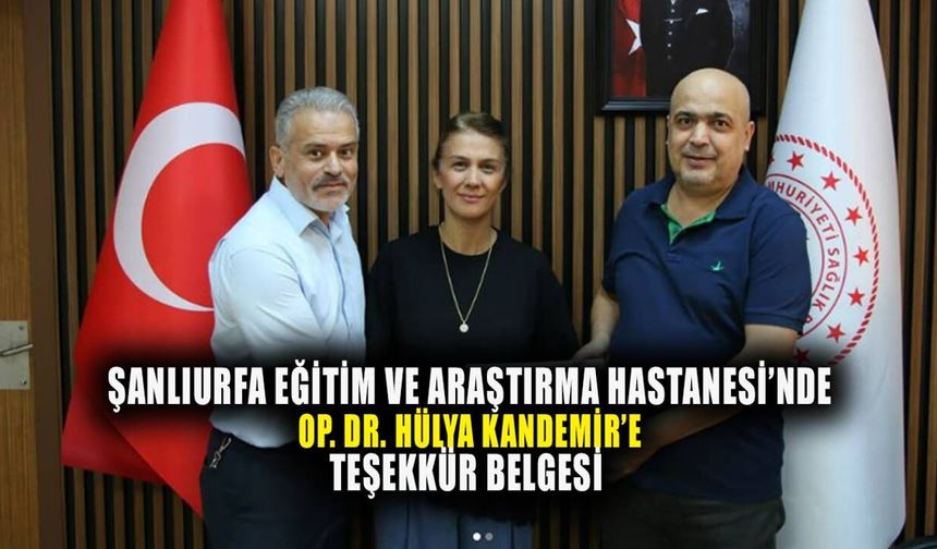 Şanlıurfa Eğitim ve Araştırma Hastanesi’nde görevli Op. Dr. Hülya Kandemir’e kritik belge