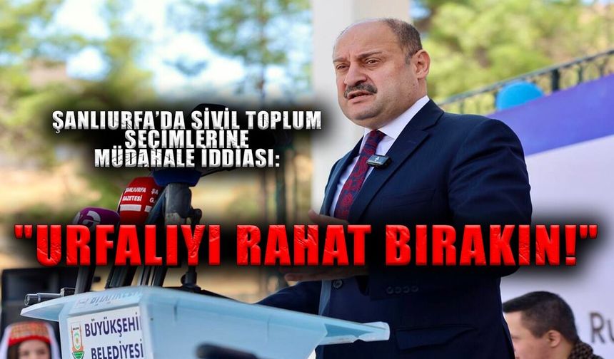 Şanlıurfa’da Sivil Toplum Seçimlerine Müdahale İddiası: "Urfalıyı Rahat Bırakın!"