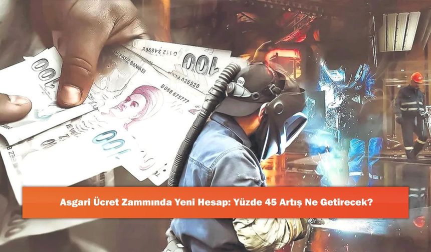 Asgari Ücret Zammında Yeni Hesap: Yüzde 45 Artış Ne Getirecek?