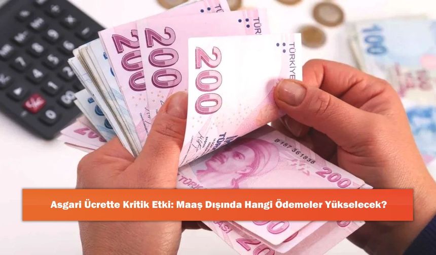 Asgari Ücrette Kritik Etki: Maaş Dışında Hangi Ödemeler Yükselecek?
