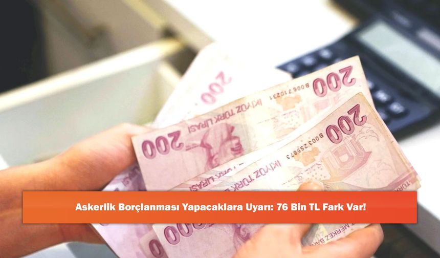 Askerlik Borçlanması Yapacaklara Uyarı: 76 Bin TL Fark Var!