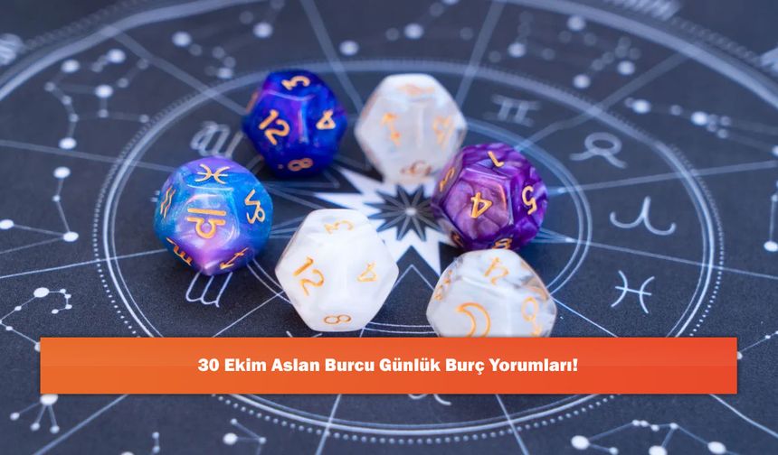 30 Ekim Aslan Burcu Günlük Burç Yorumları!