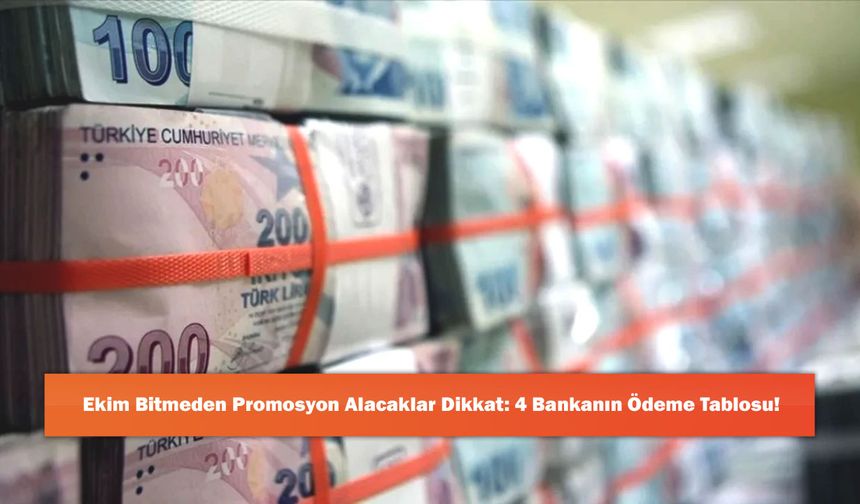 Ekim Bitmeden Promosyon Alacaklar Dikkat: 4 Bankanın Ödeme Tablosu!