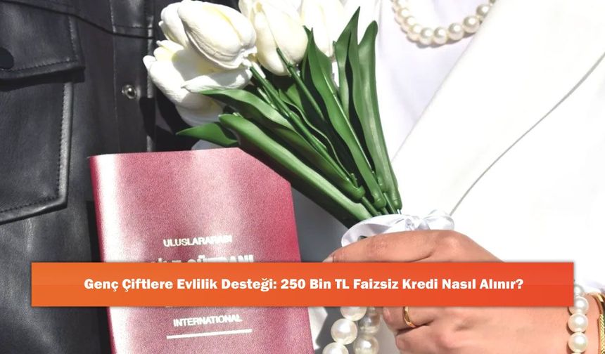 Genç Çiftlere Evlilik Desteği: 250 Bin TL Faizsiz Kredi Nasıl Alınır?