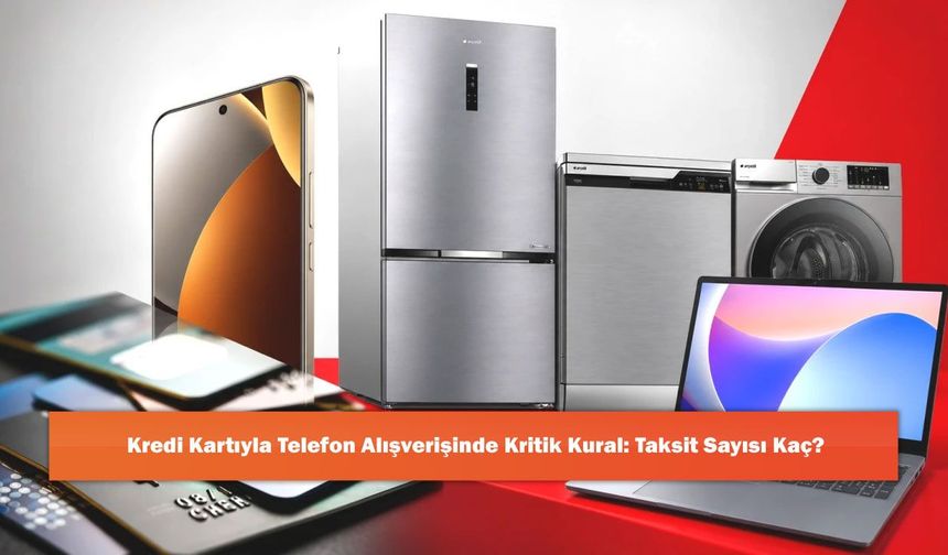 Kredi Kartıyla Telefon Alışverişinde Kritik Kural: Taksit Sayısı Kaç?