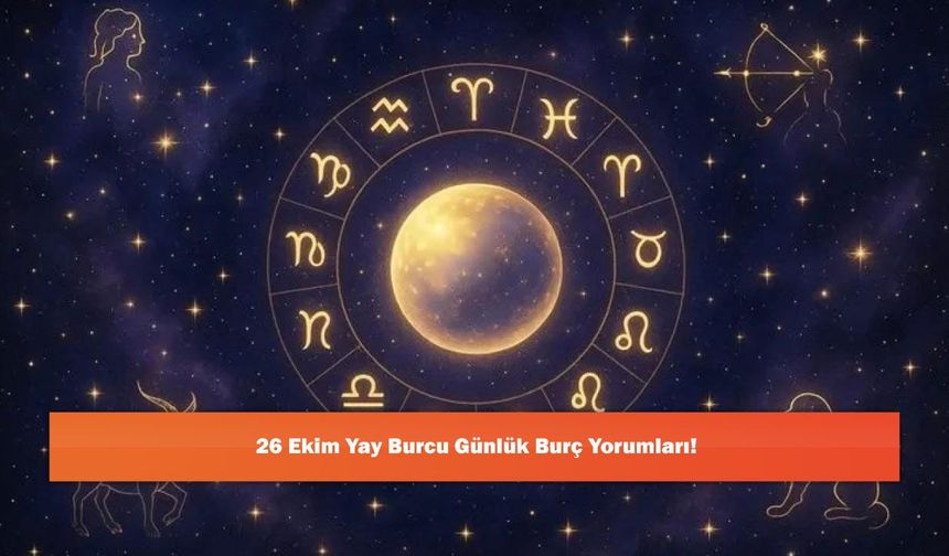 26 Ekim Yay Burcu Günlük Burç Yorumları!