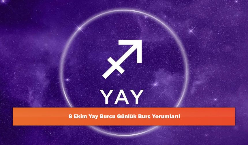 8 Ekim Yay Burcu Günlük Burç Yorumları!