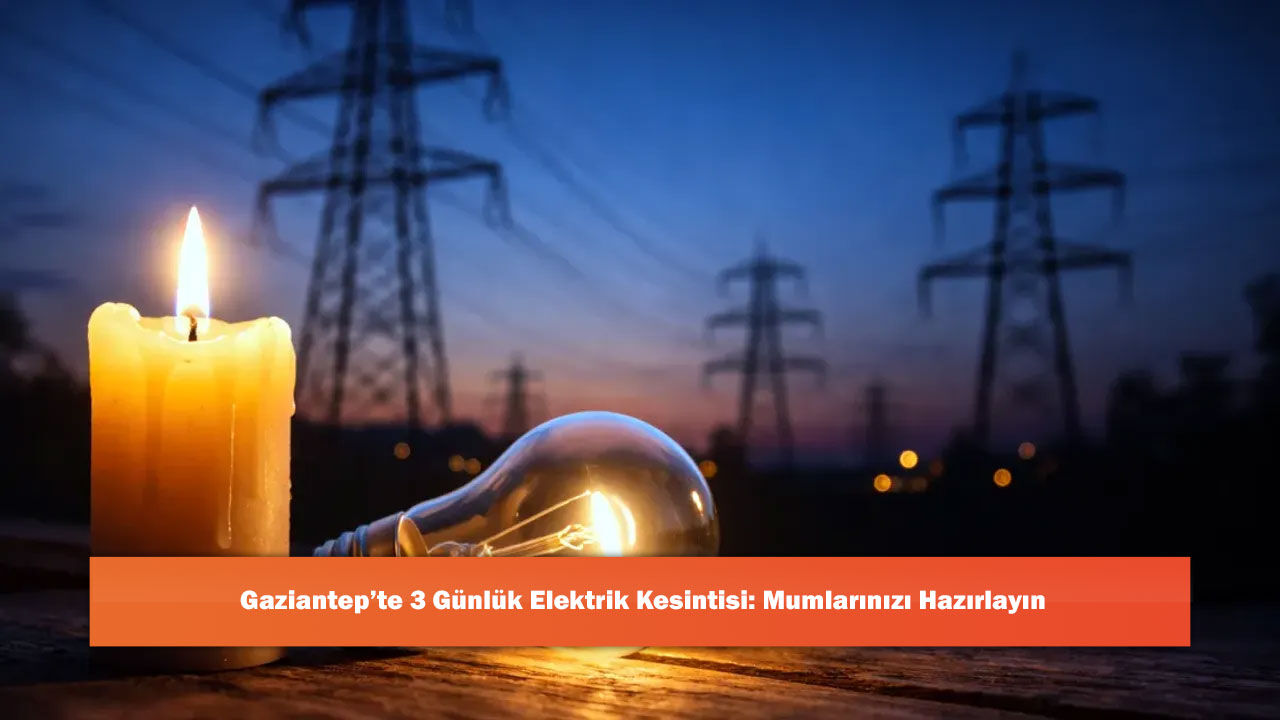 Gaziantep’te 3 Günlük Elektrik Kesintisi: Mumlarınızı Hazırlayın