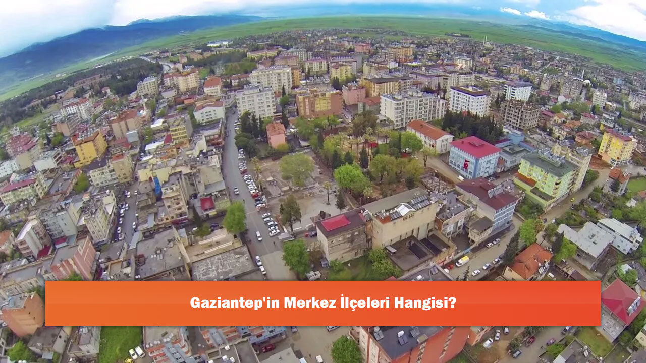 Gaziantep'in Merkez İlçeleri Hangisi?