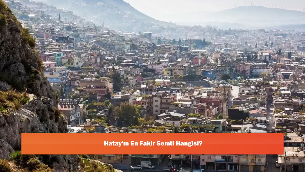 Hatay'ın En Fakir Semti Hangisi?