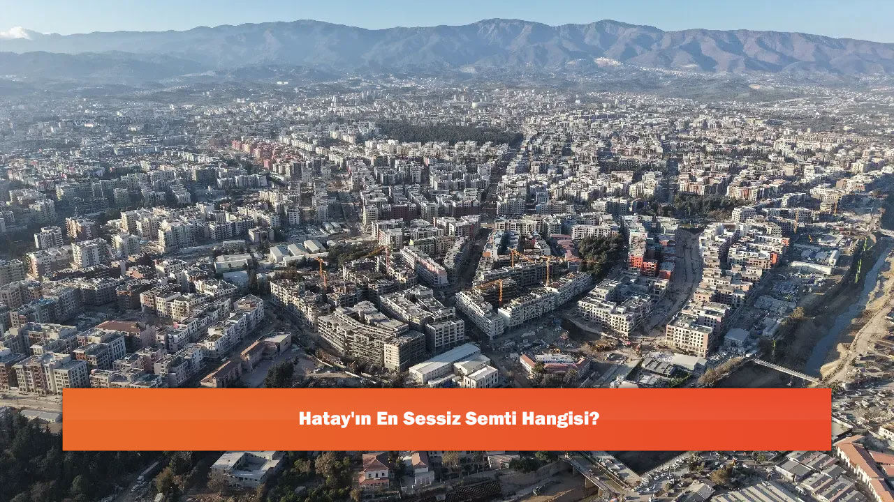 Hatay'ın En Sessiz Semti Hangisi?