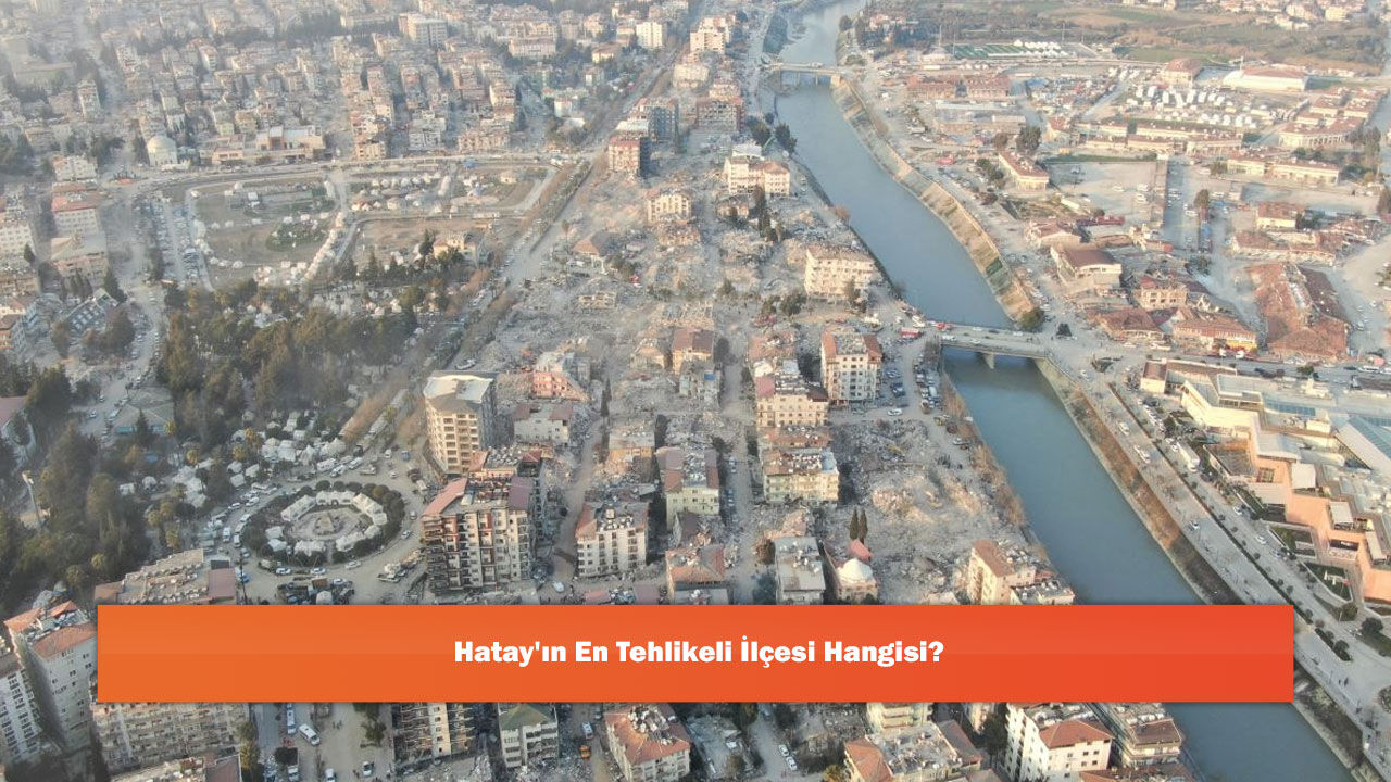 Hatay'ın En Tehlikeli İlçesi Hangisi?