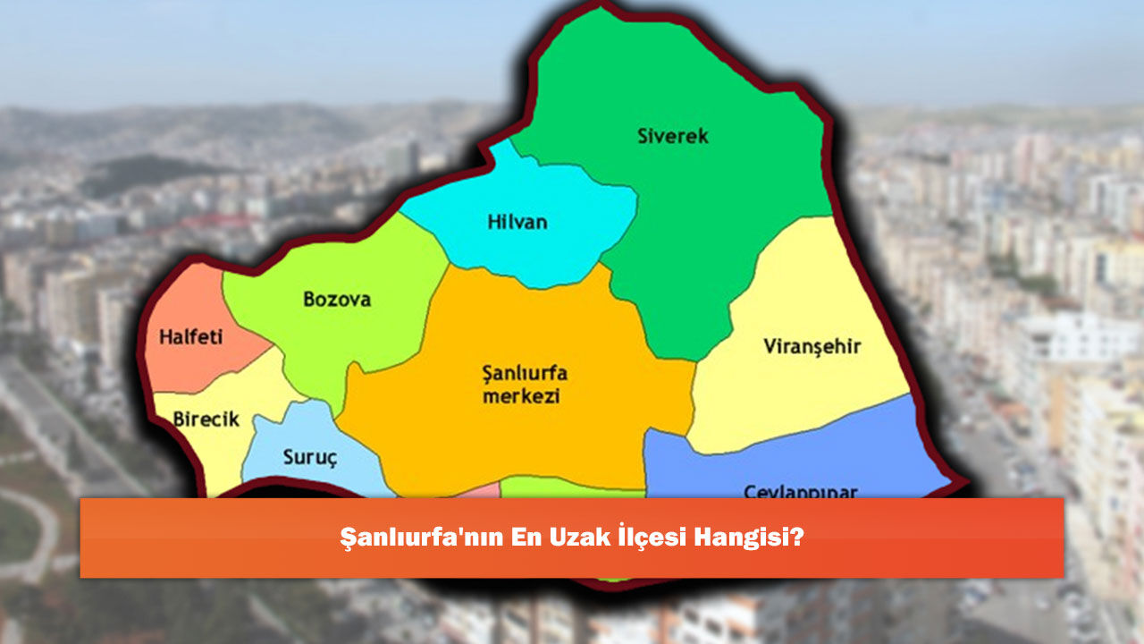 Şanlıurfa'nın En Uzak İlçesi Hangisi?