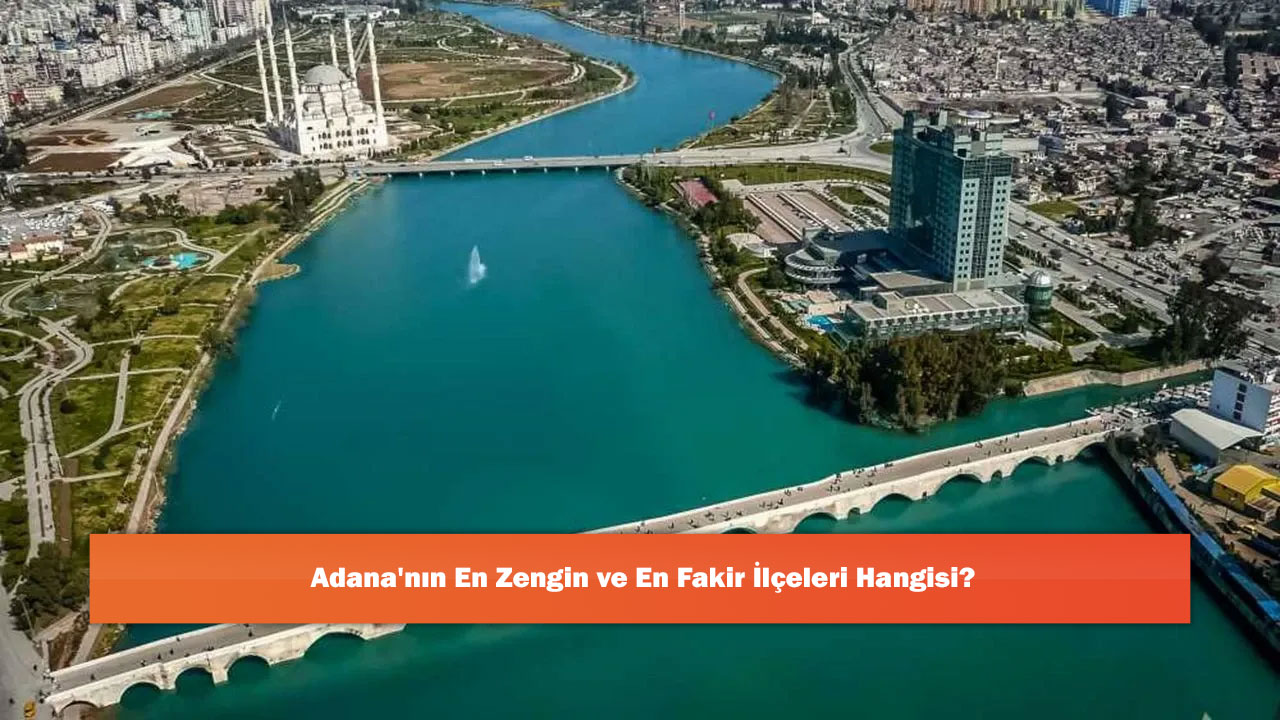 Adana'nın En Zengin ve En Fakir İlçeleri Hangisi?