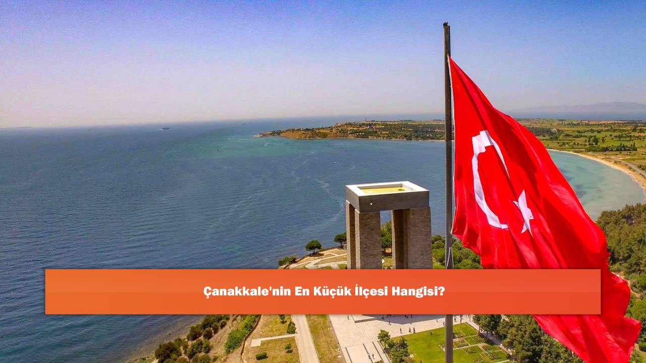 Çanakkale'nin En Küçük İlçesi Hangisi?