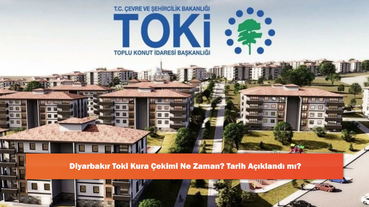 Diyarbakır Toki Kura Çekimi Ne Zaman? Tarih Açıklandı mı?