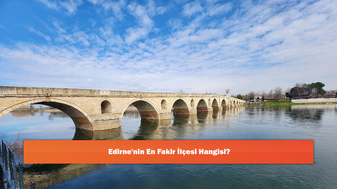 Edirne'nin En Fakir İlçesi Hangisi?