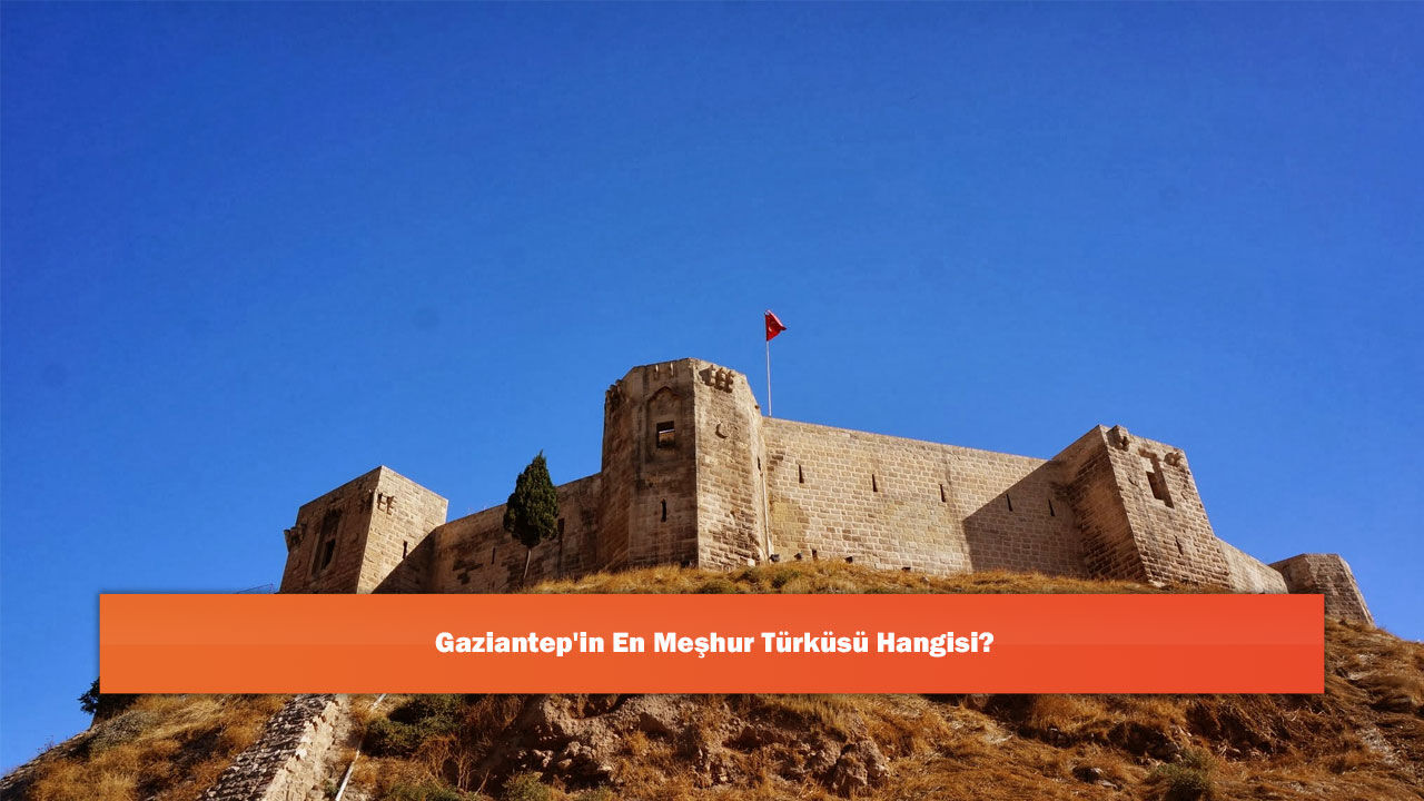 Gaziantep'in En Meşhur Türküsü Hangisi?