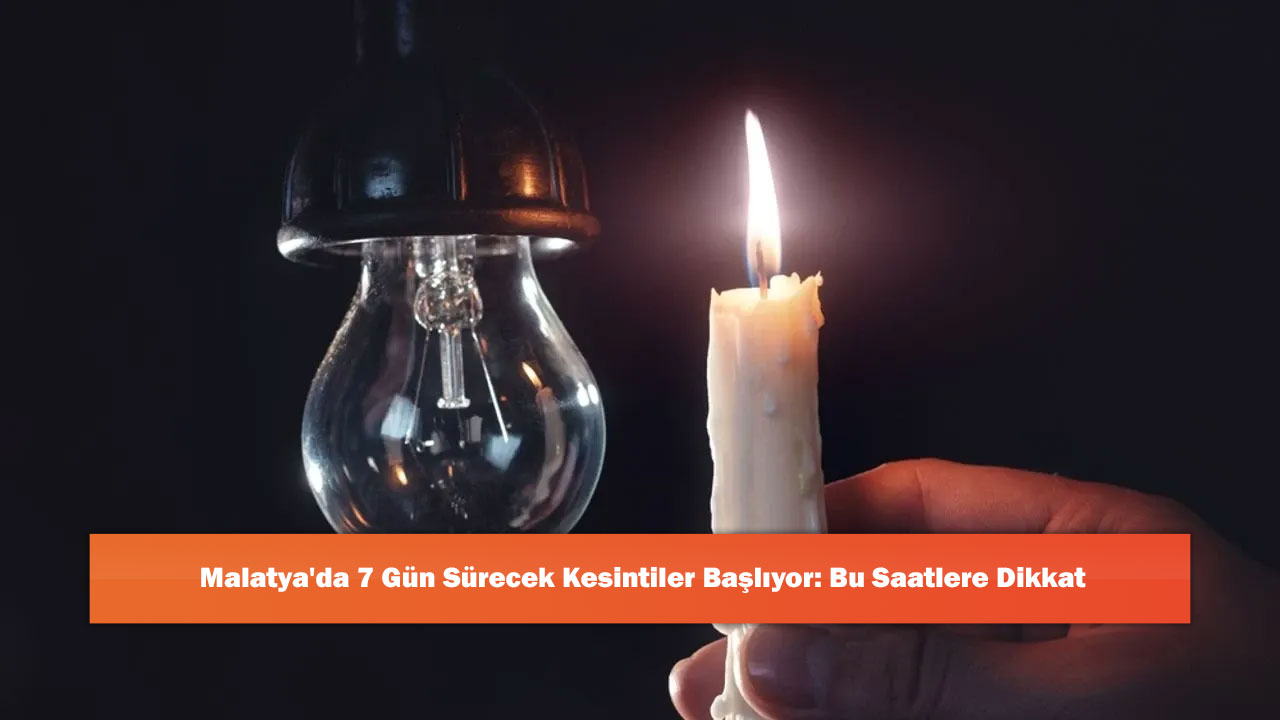 Malatya'da 7 Gün Sürecek Kesintiler Başlıyor: Bu Saatlere Dikkat