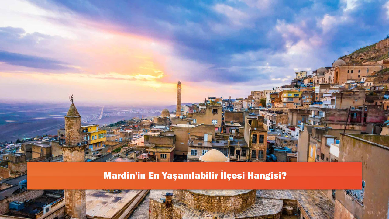 Mardin'in En Yaşanılabilir İlçesi Hangisi?