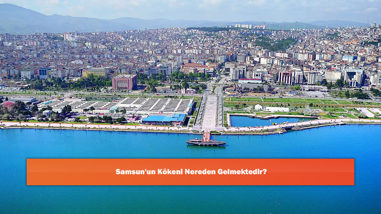 Samsun'un Kökeni Nereden Gelmektedir?