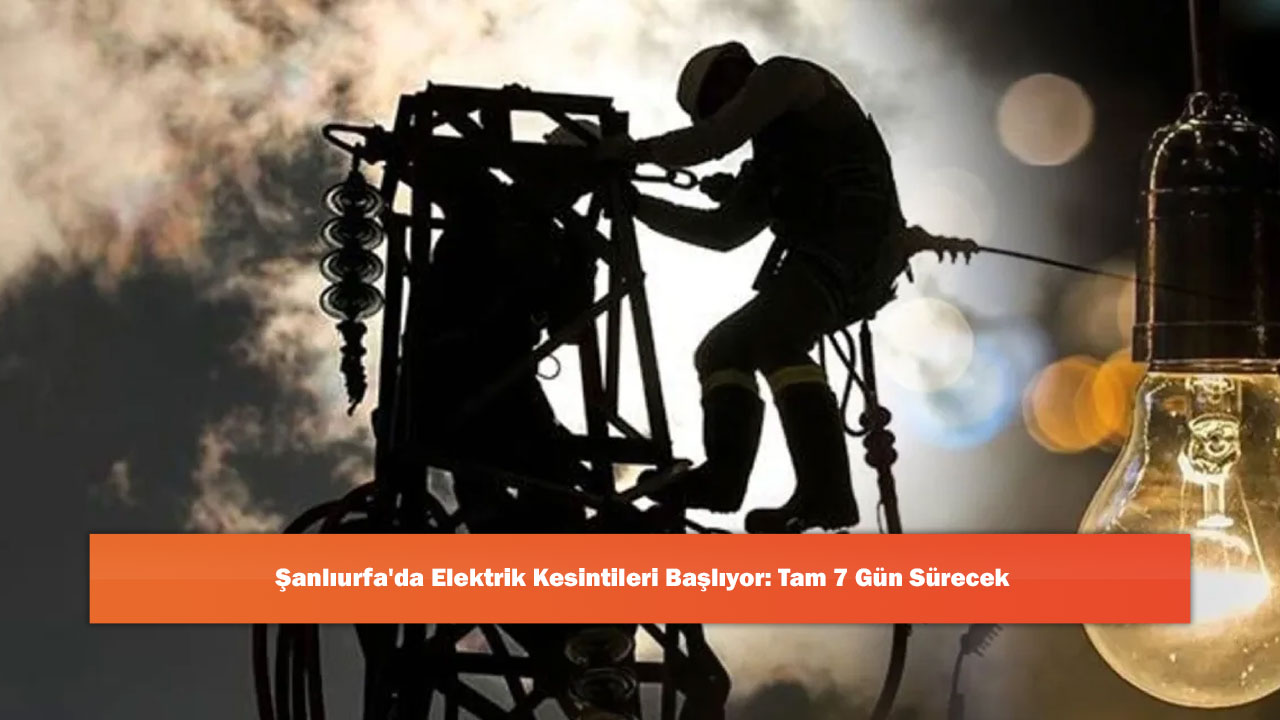 Şanlıurfa'da Elektrik Kesintileri Başlıyor: Tam 7 Gün Sürecek