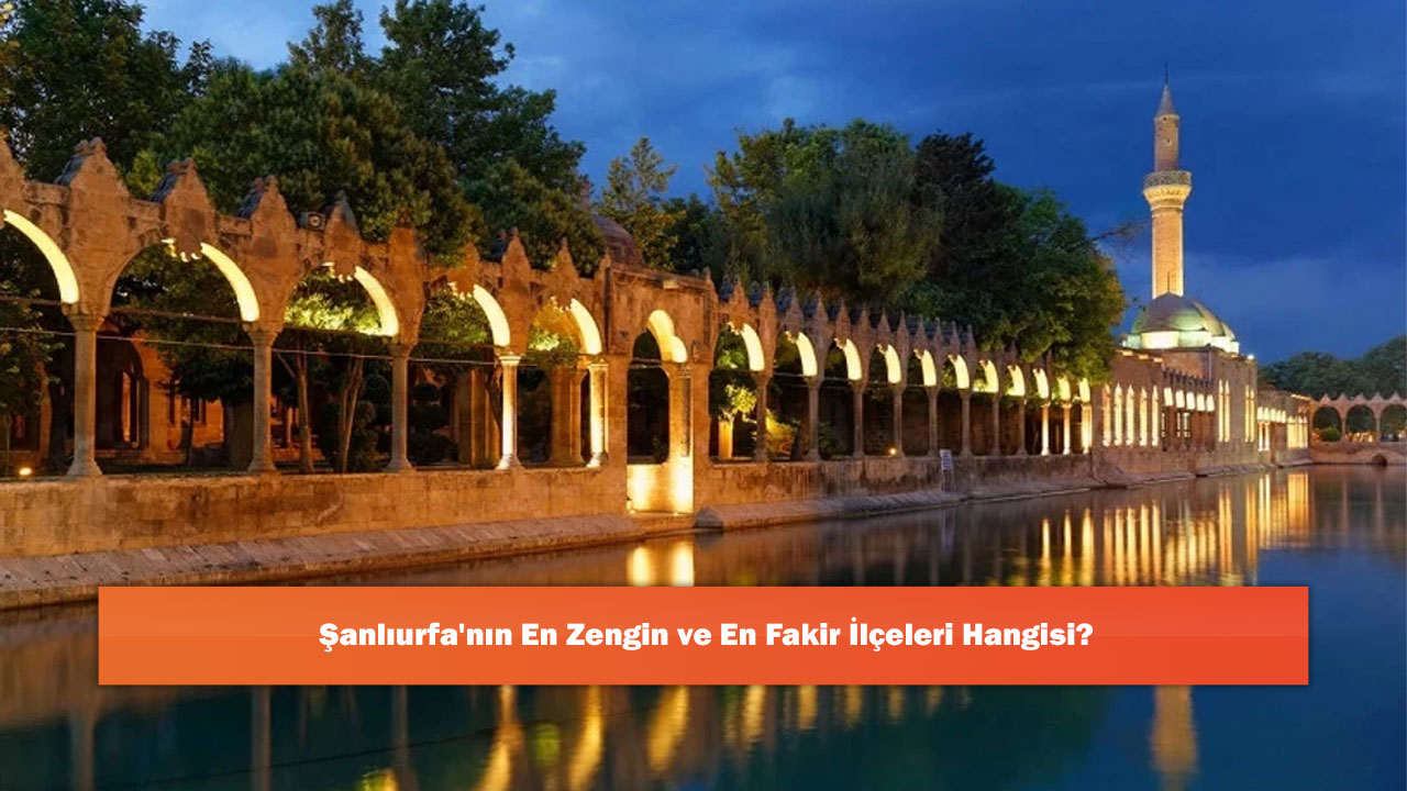 Şanlıurfa'nın En Zengin ve En Fakir İlçeleri Hangisi?
