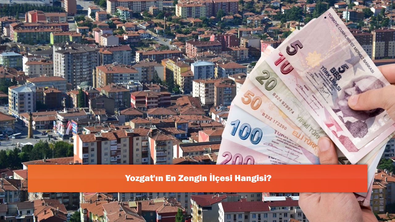 Yozgat'ın En Zengin İlçesi Hangisi?