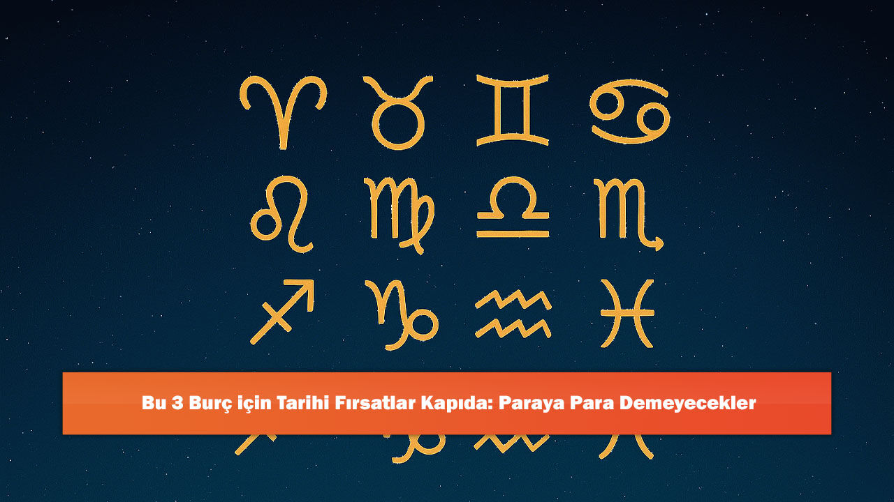 Bu 3 Burç için Tarihi Fırsatlar Kapıda: Paraya Para Demeyecekler