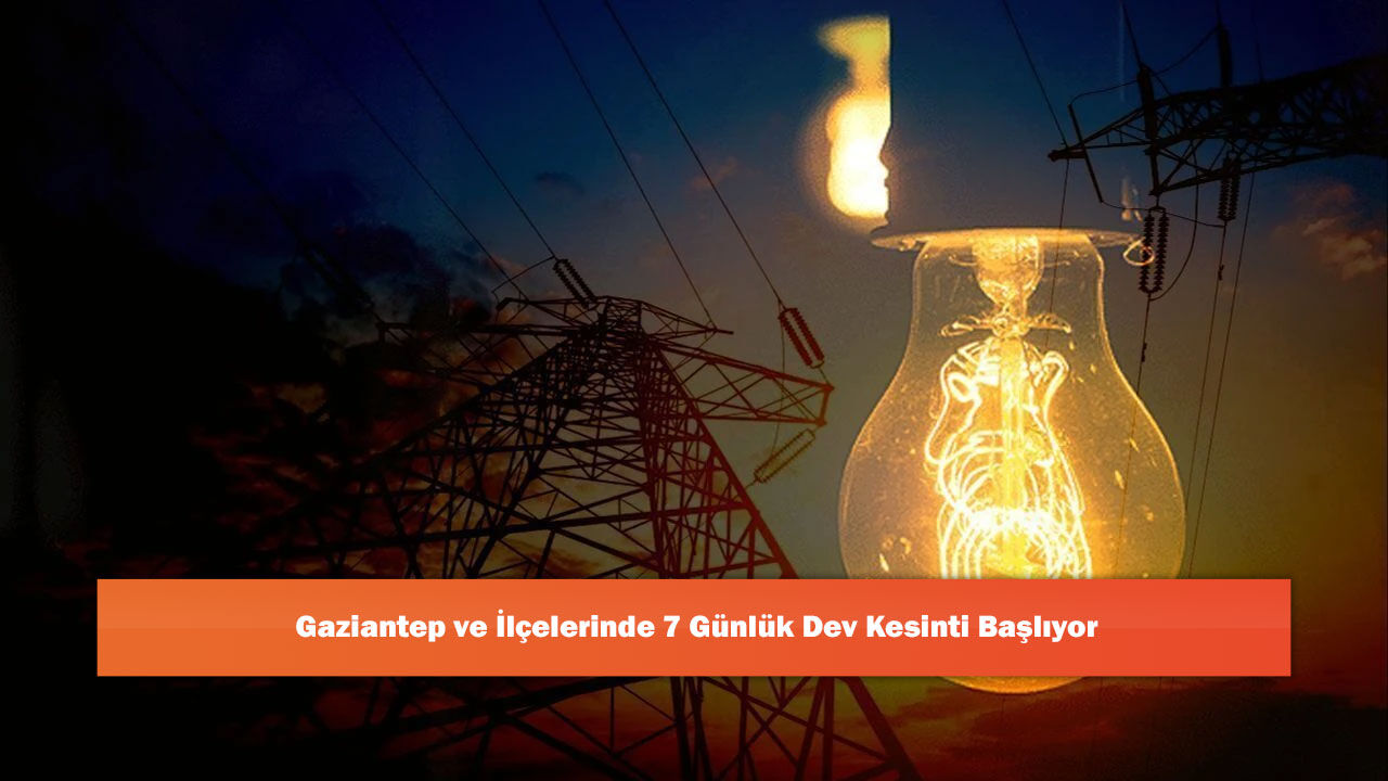 Gaziantep ve İlçelerinde 7 Günlük Dev Kesinti Başlıyor