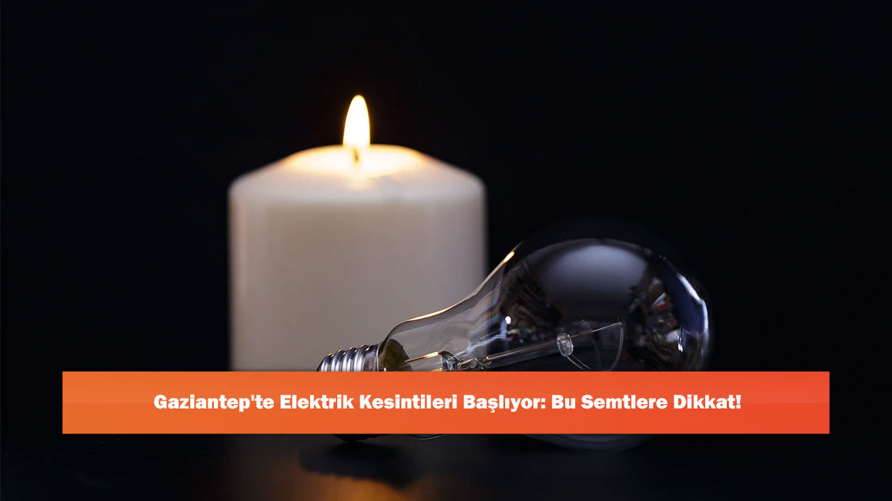 Gaziantep'te Elektrik Kesintileri Başlıyor: Bu Semtlere Dikkat!