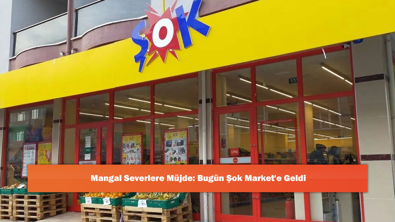 Mangal Severlere Müjde: Bugün Şok Market'e Geldi