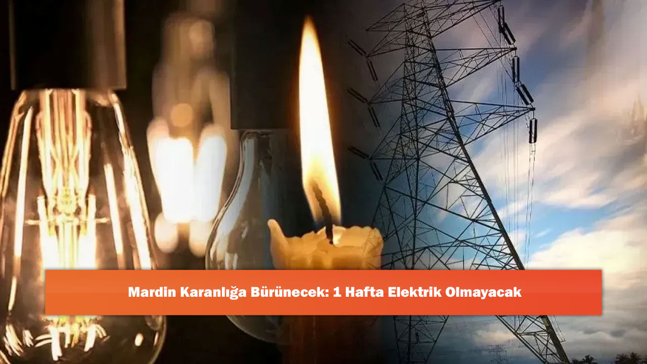 Mardin Karanlığa Bürünecek: 1 Hafta Elektrik Olmayacak