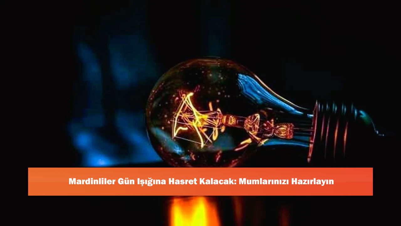 Mardinliler Gün Işığına Hasret Kalacak: Mumlarınızı Hazırlayın