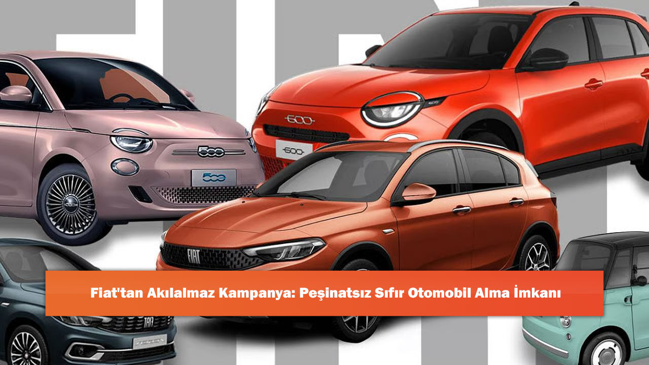 Fiat'tan Akılalmaz Kampanya: Peşinatsız Sıfır Otomobil Alma İmkanı