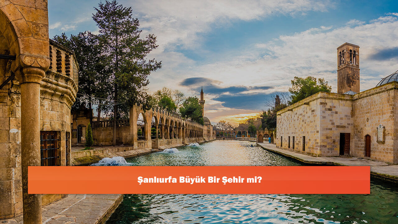 Şanlıurfa Büyük Bir Şehir mi?