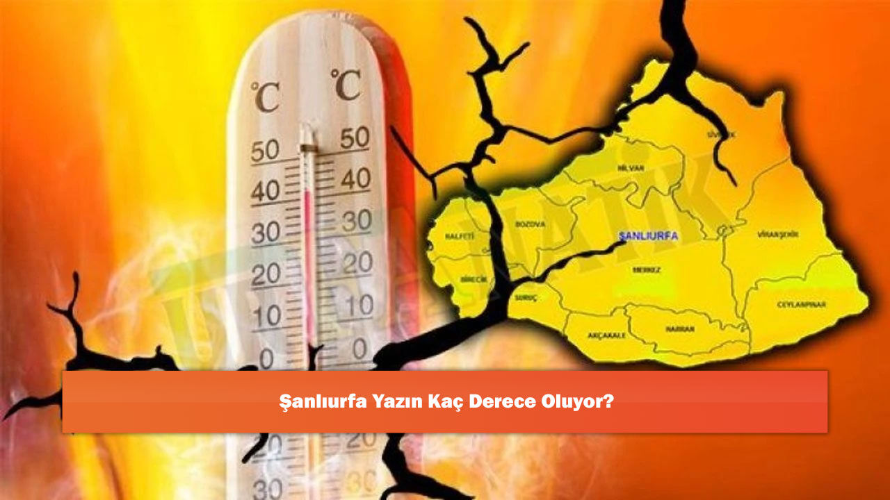 Şanlıurfa Yazın Kaç Derece Oluyor?