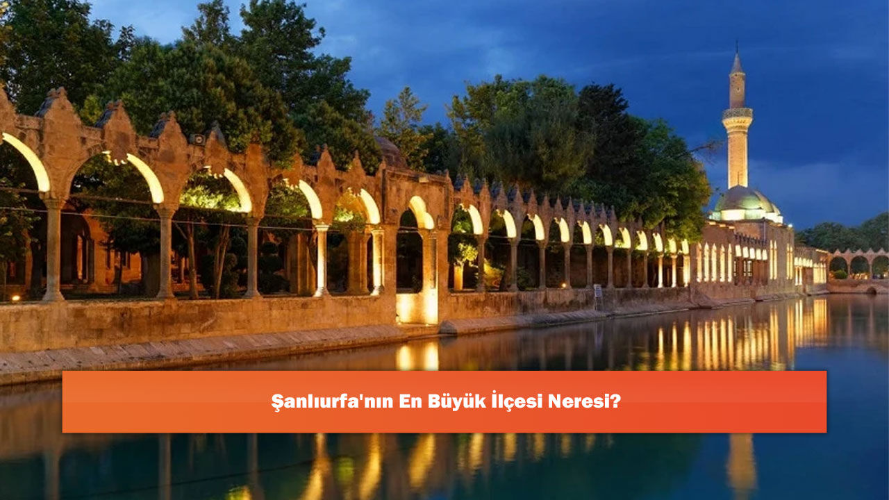Şanlıurfa'nın En Büyük İlçesi Neresi?