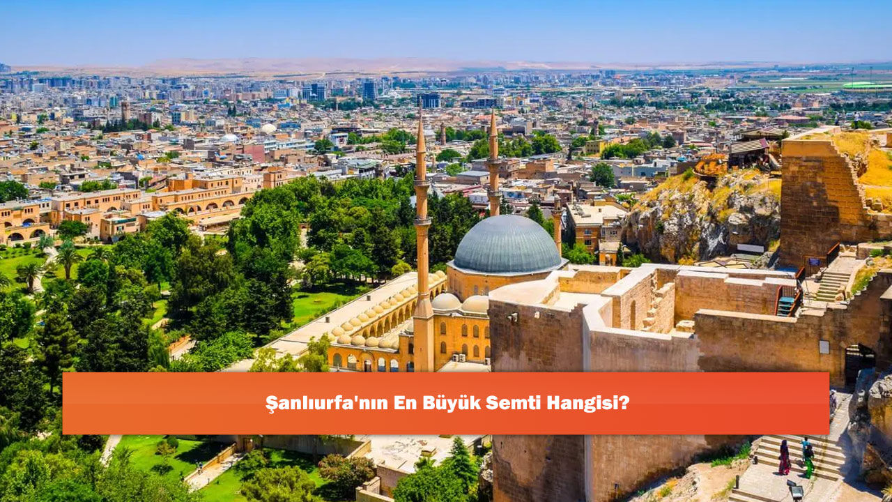 Şanlıurfa'nın En Büyük Semti Hangisi?