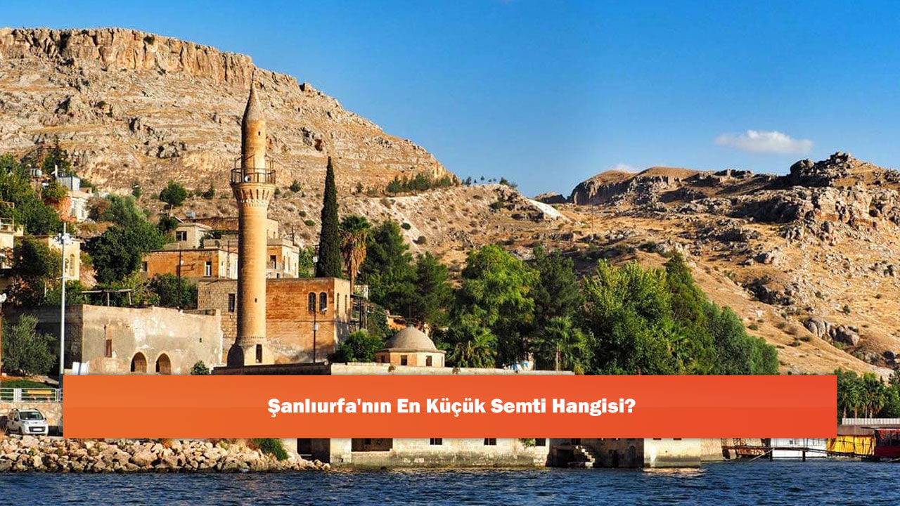Şanlıurfa'nın En Küçük Semti Hangisi?