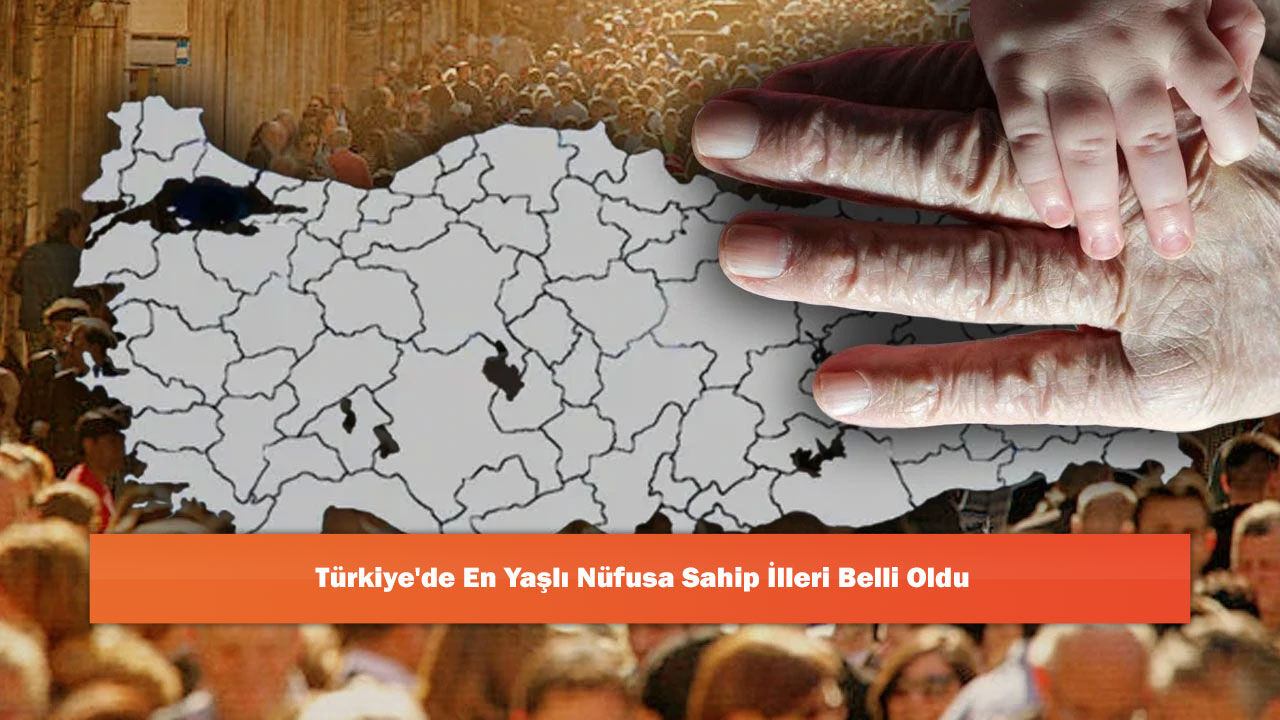 Türkiye'de En Yaşlı Nüfusa Sahip İlleri Belli Oldu