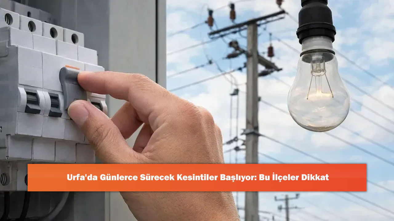 Urfa'da Günlerce Sürecek Kesintiler Başlıyor: Bu İlçeler Dikkat